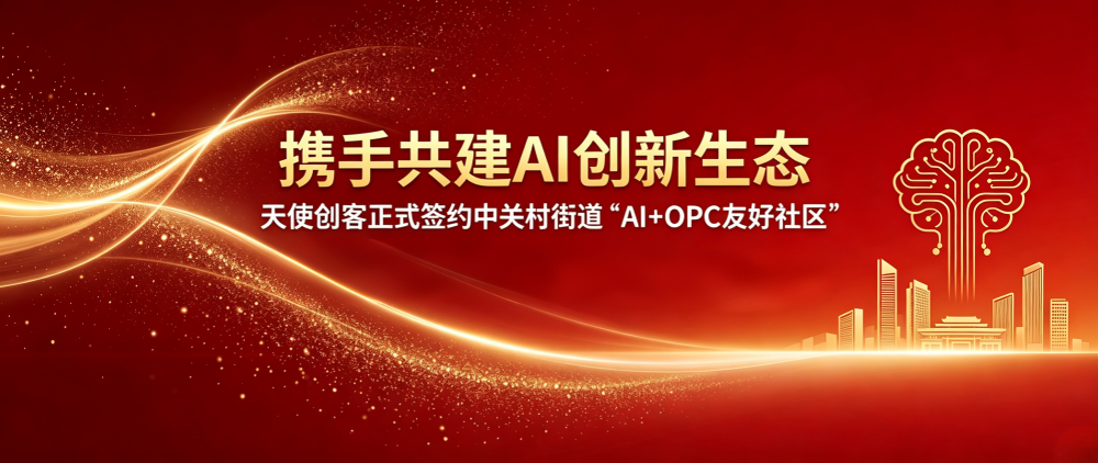 携手共建AI创新生态 天使创客正式签约中关村街道"AI+OPC友好社区"